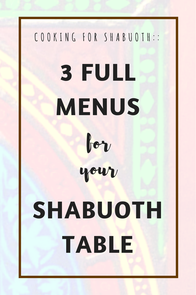 3 Full Menu Ideas for your Shabuoth Table